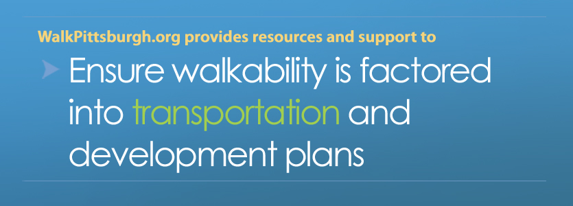 WalkPittsburgh provides resources and support to ensure walkability is factored into transportation and development plans
